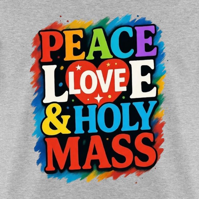 PEACE LOVE AND HOLY MASS