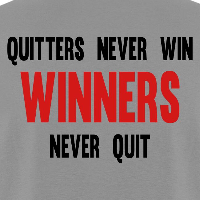 Quitters never win and winners never quit