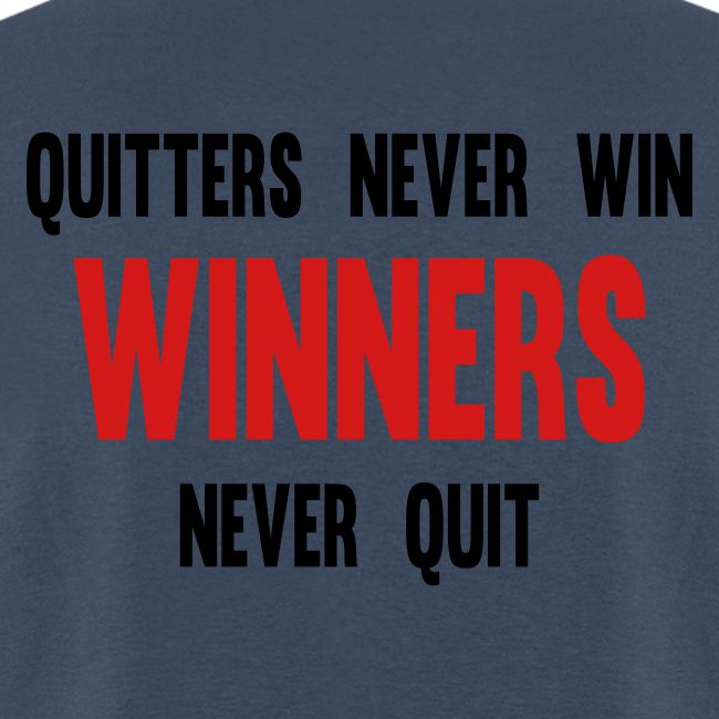 Quitters never win and winners never quit