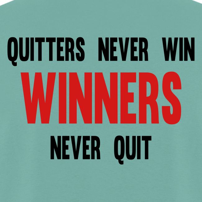 Quitters never win and winners never quit