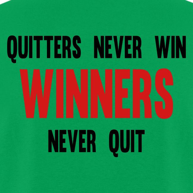 Quitters never win and winners never quit
