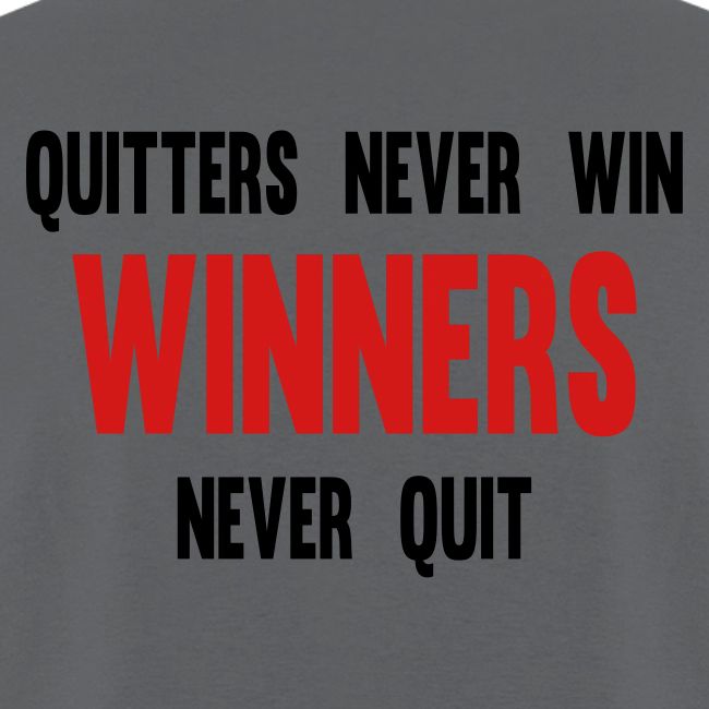 Quitters never win and winners never quit