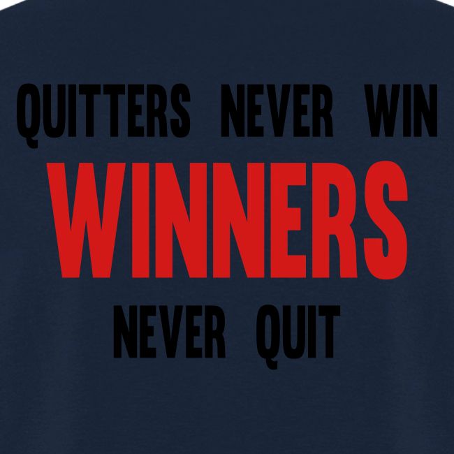 Quitters never win and winners never quit