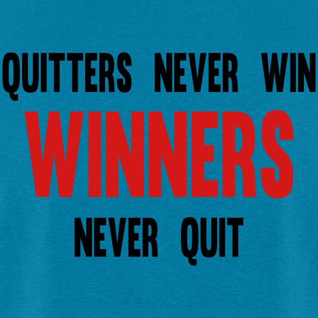 Quitters never win and winners never quit