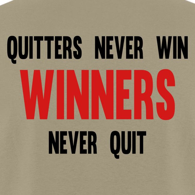 Quitters never win and winners never quit