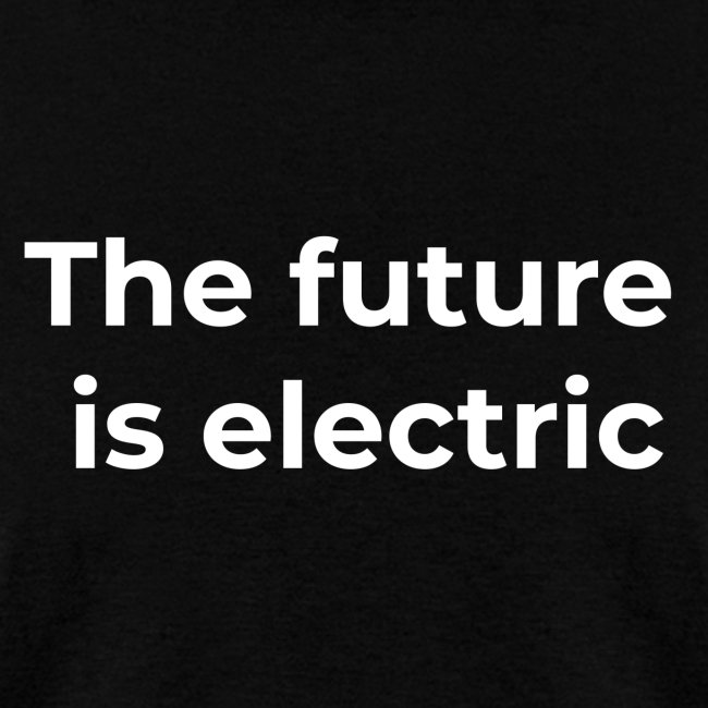 The future is electric/The future is now