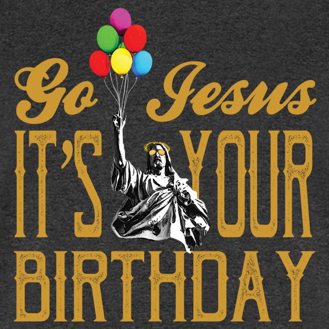 Go Jesus, It's Your Birthday - Christmas Shirt