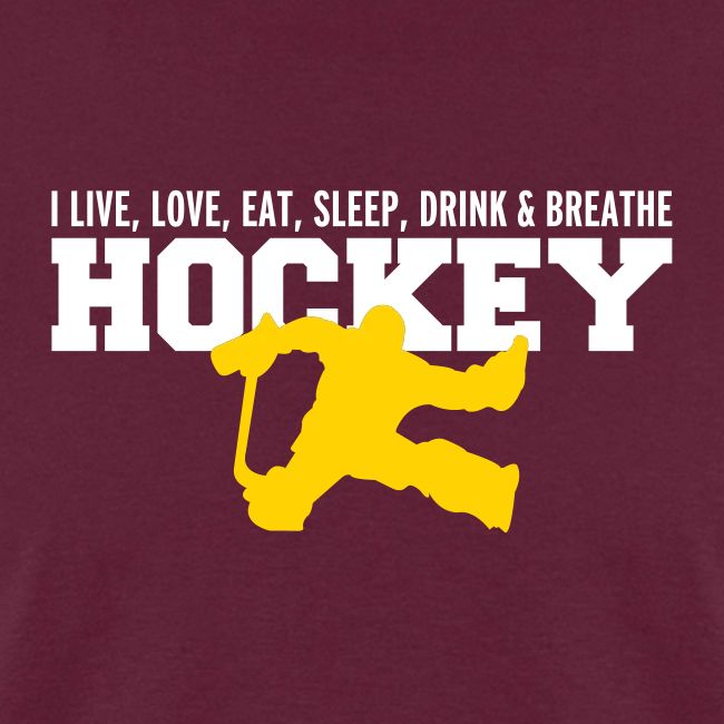 I Live Love Eat Sleep Drink Breathe Hockey