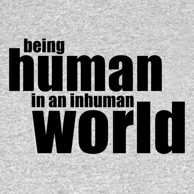 Being human in an inhuman world