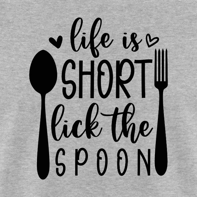 Life is Short Lick the Spoon