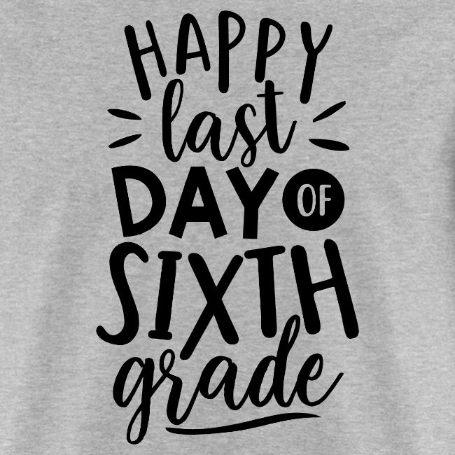 Happy Last Day of Sixth Grade Teacher T-Shirt