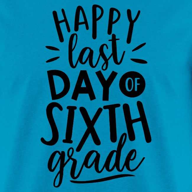 Happy Last Day of Sixth Grade Teacher T-Shirt