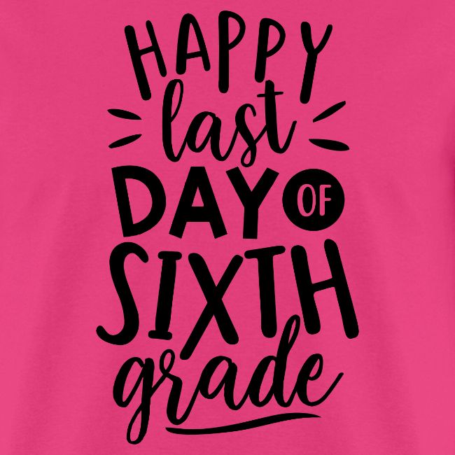 Happy Last Day of Sixth Grade Teacher T-Shirt