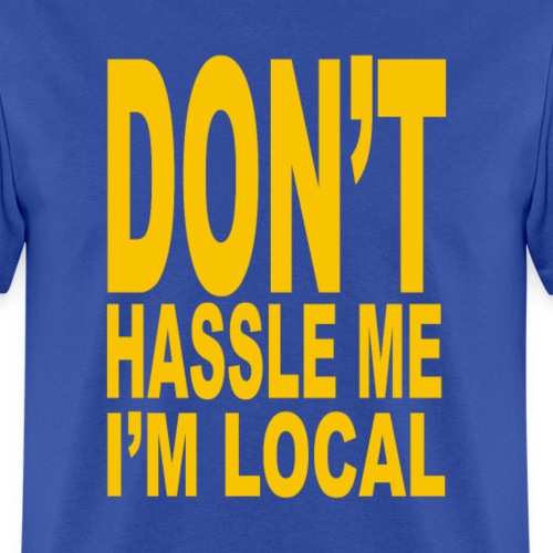 What About Bob – Don’t Hassle Me I’m Local - Men's T-Shirt