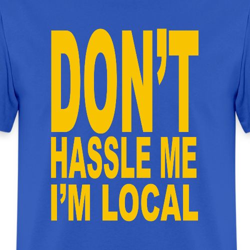 What About Bob – Don’t Hassle Me I’m Local - Men's T-Shirt