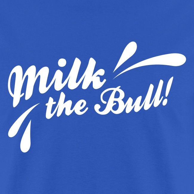 Milk the Bull!