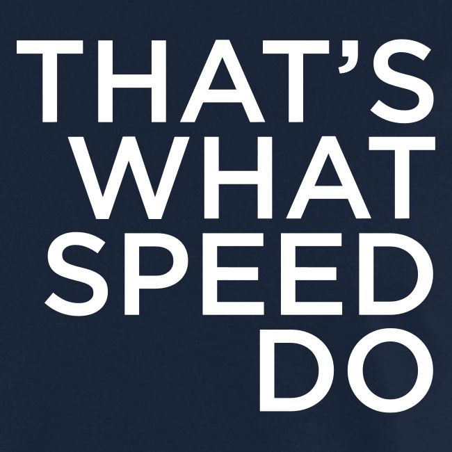 That's What Speed Do
