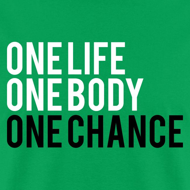 One Life One Body One Chance