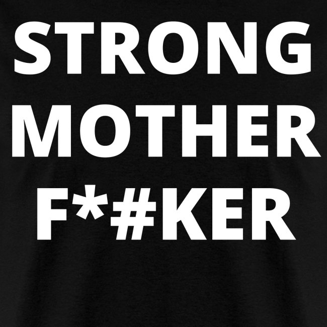 STRONG MOTHER FUCKER