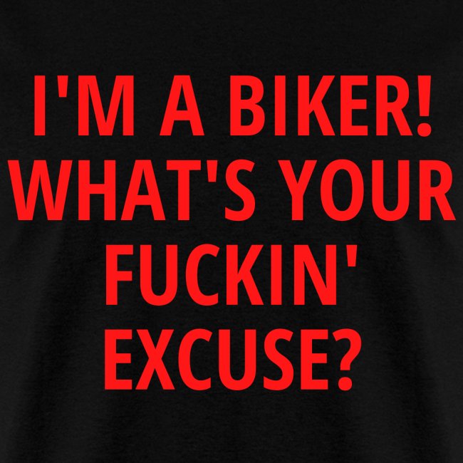 I'm a Biker! What's Your Fuckin' Excuse?