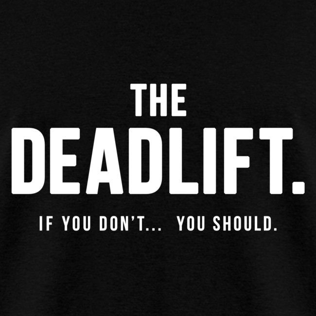 The deadlift - If you don't you should