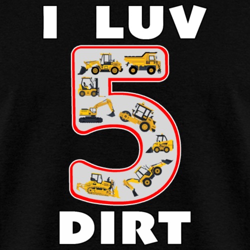 5 Year Old I Luv Dirt Kids Birthday Fun Machinery. - Men's T-Shirt