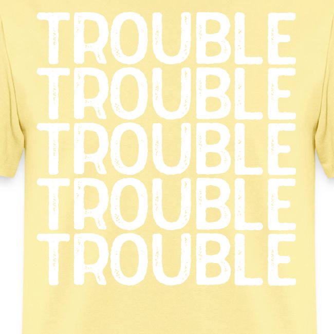 TROUBLE TROUBLE TROUBLE TROUBLE TROUBLE TROUBLE TR