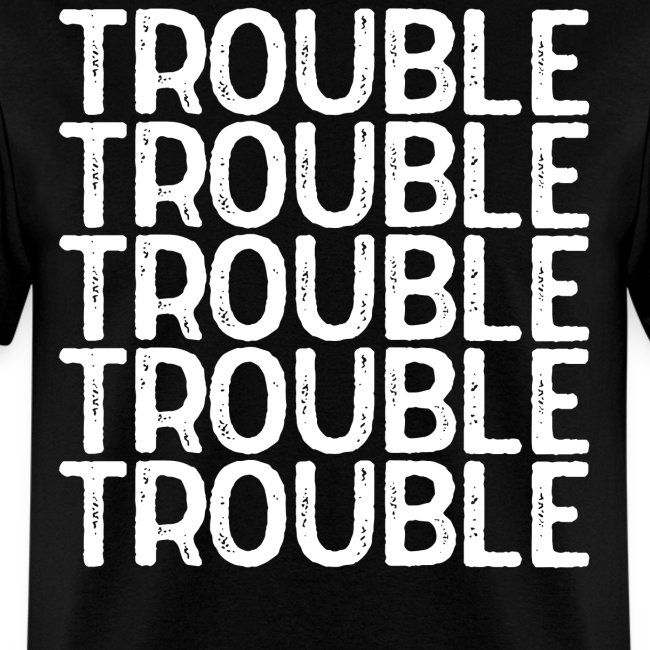 TROUBLE TROUBLE TROUBLE TROUBLE TROUBLE TROUBLE TR