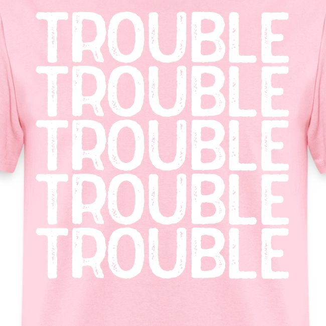 TROUBLE TROUBLE TROUBLE TROUBLE TROUBLE TROUBLE TR