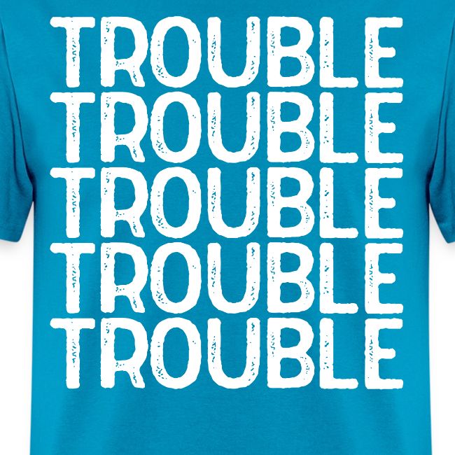 TROUBLE TROUBLE TROUBLE TROUBLE TROUBLE TROUBLE TR