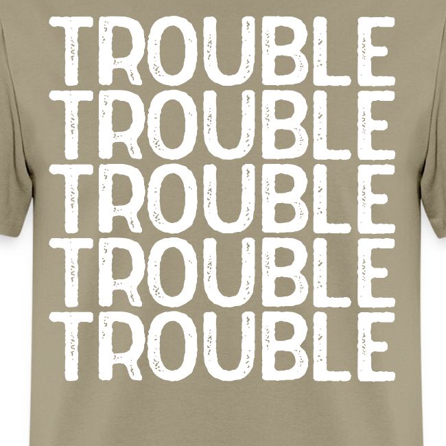 TROUBLE TROUBLE TROUBLE TROUBLE TROUBLE TROUBLE TR