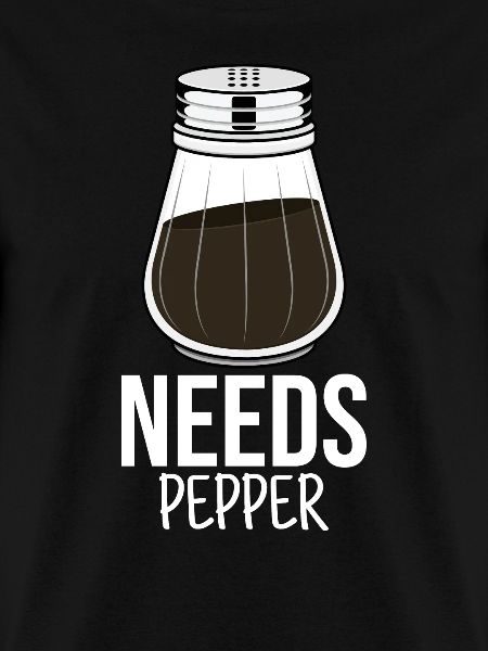 Needs Pepper I Pepper Shaker Motif
