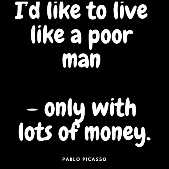 PABLO PICASSO ABOUT MONEY Funny quotes cool saying' Men's T-Shirt |  Spreadshirt