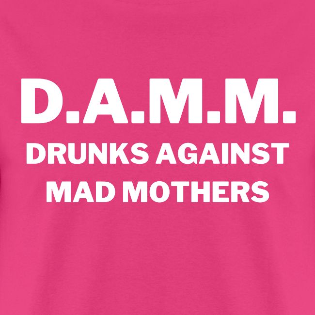 DAMM Drunks Against Mad Mothers