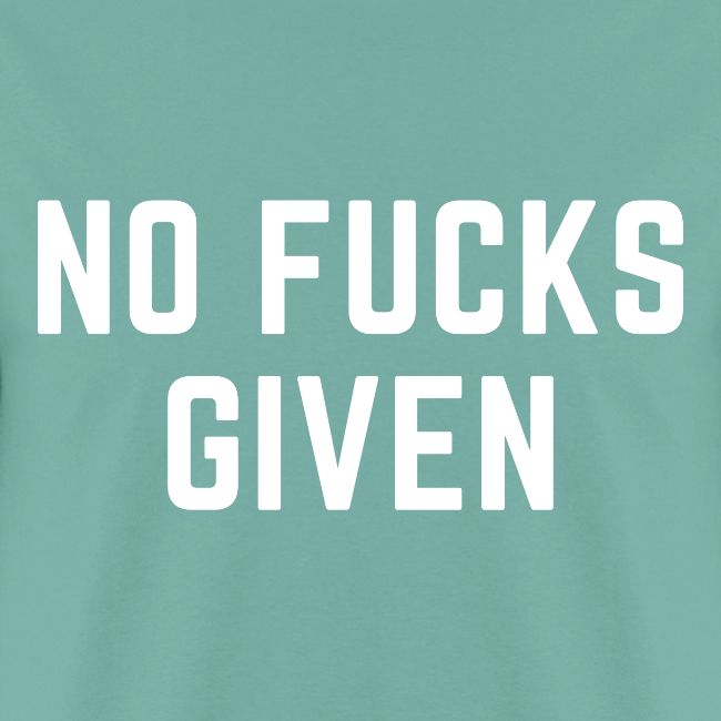NO FUCKS GIVEN