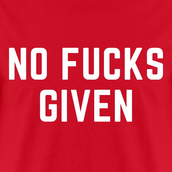 NO FUCKS GIVEN