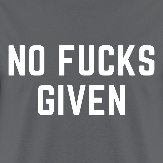 NO FUCKS GIVEN