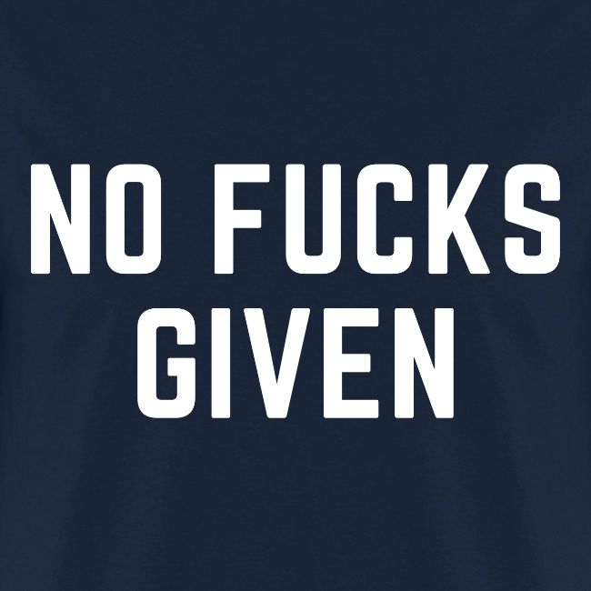NO FUCKS GIVEN