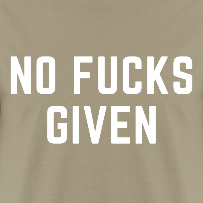 NO FUCKS GIVEN