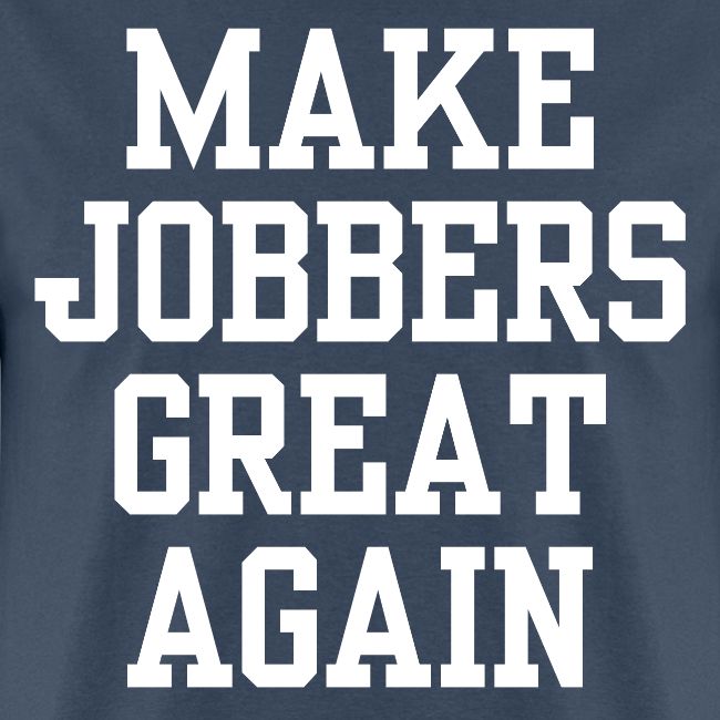 MAKE JOBBERS GREAT AGAIN