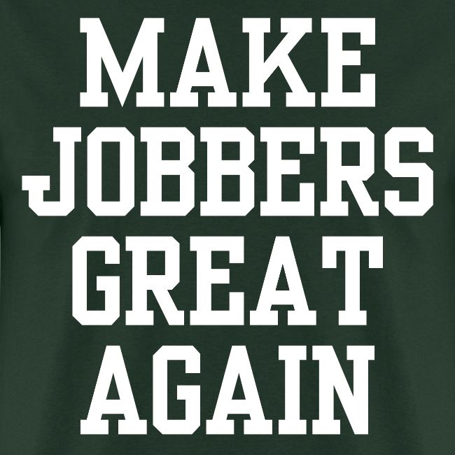 MAKE JOBBERS GREAT AGAIN
