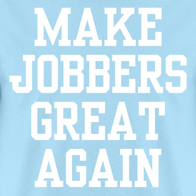 MAKE JOBBERS GREAT AGAIN