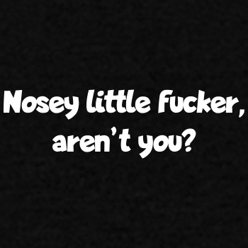 Nosey little fucker, aren't you? - T-shirt for men