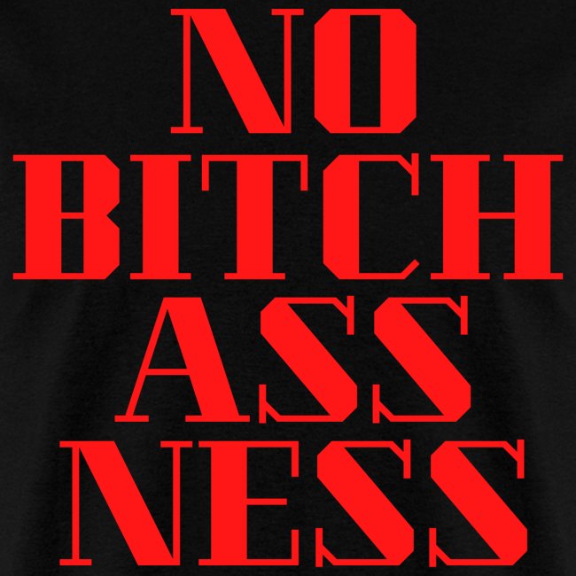 NO BITCH ASS NESS, No Bitchassness (red letters)