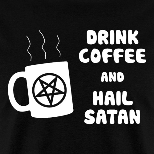 Drink Coffee, Hail Satan - Men's T-Shirt