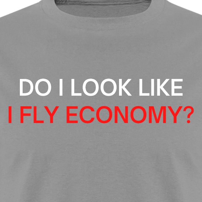 Do I Look Like I Fly Economy? (red and white font)