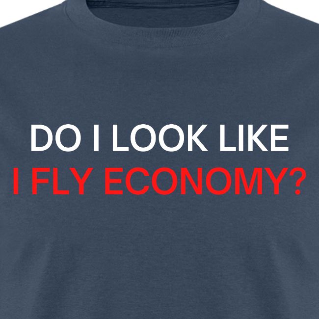 Do I Look Like I Fly Economy? (red and white font)