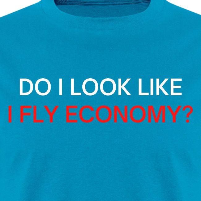 Do I Look Like I Fly Economy? (red and white font)