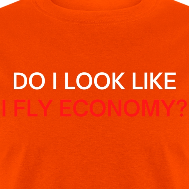 Do I Look Like I Fly Economy? (red and white font)