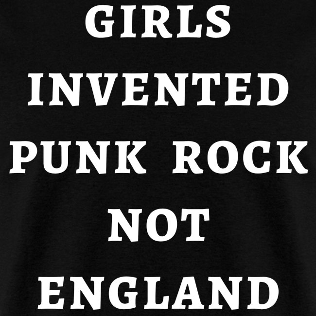 Girls Invented Punk Rock Not England (white)